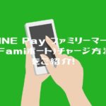 LINE Pay ファミリーマート（Famiポート）コンビニチャージ方法をご紹介！